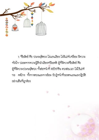 3. ซื่อสัตย์ คือ ประพฤติตรง ไม่เอนเอียง ไม่มีเล่ห์เหลี่ยม มีความ
จริงใจ ปลอดจากความรู้สึกลาเอียงหรืออคติ ผู้ที่มีความซื่อสัตย์ คือ
ผู้ที่มีความประพฤติตรง ทั้งต่อหน้าที่ ต่อวิชาชีพ ตรงต่อเวลา ไม่ใช้เล่ห์
กล คดโกง ทั้งทางตรงและทางอ้อม รับรู้หน้าที่ของตนเองและปฏิบัติ
อย่างเต็มที่ถูกต้อง
 