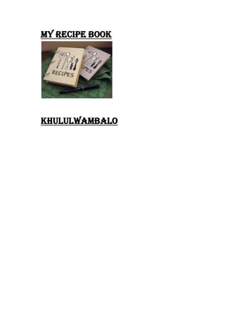 My Recipe Book




Khululwambalo
 