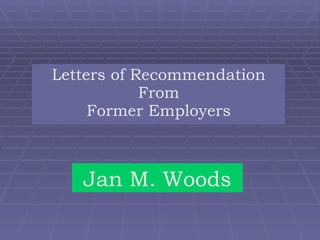 Letters of Recommendation From Former Employers Jan M. Woods 