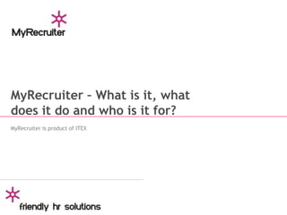 MyRecruiter – What is it, what does it do and who is it for? MyRecruiter is product of ITEX 