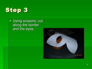 Step 3 Using scissors, cut along the border and the eyes.