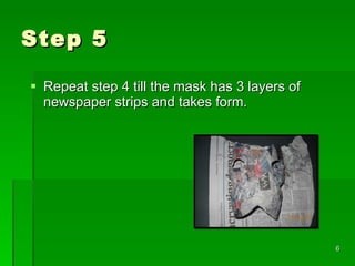 Step 5 Repeat step 4 till the mask has 3 layers of newspaper strips and takes form.
