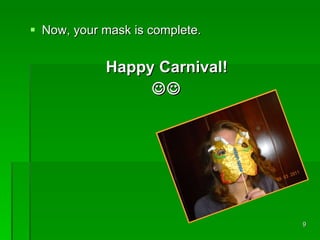 Now, your mask is complete. Happy Carnival! 