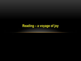 Reading – a voyage of joy 
 