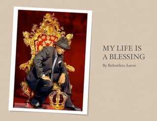 MY LIFE IS
A BLESSING
By Relentless Aaron
 