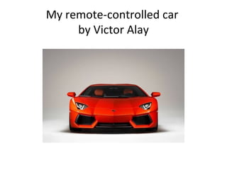 My remote-controlled car
     by Victor Alay
 