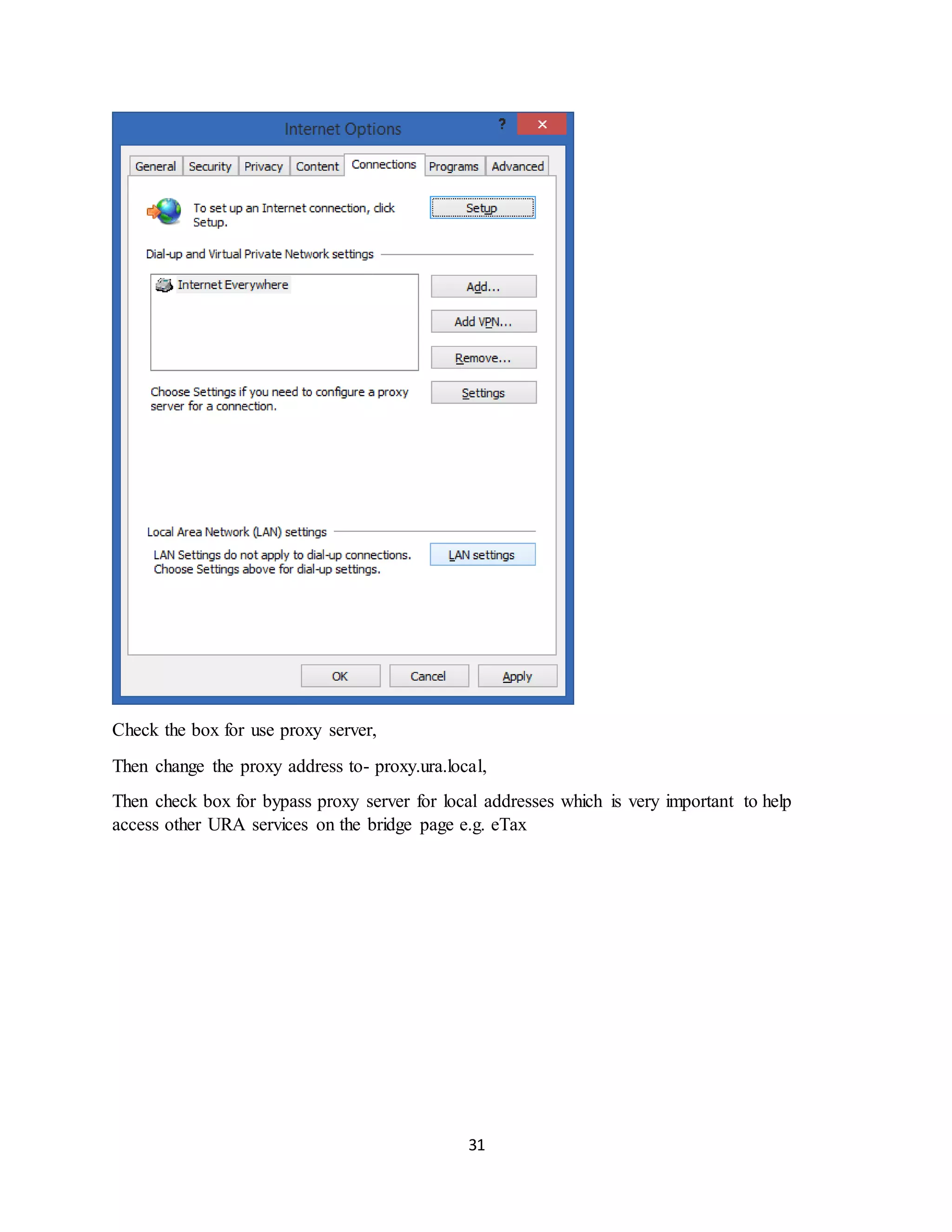 31
Check the box for use proxy server,
Then change the proxy address to- proxy.ura.local,
Then check box for bypass proxy server for local addresses which is very important to help
access other URA services on the bridge page e.g. eTax
 