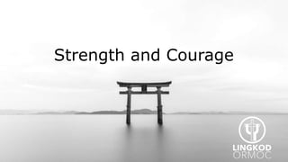 Strength and Courage
 