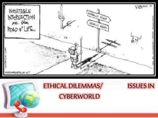 ETHICAL DILEMMAS/ ISSUES IN 
CYBERWORLD 
 