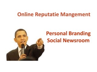 Personal Branding
Social Newsroom
Online Reputatie Mangement
 