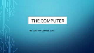 THE COMPUTER
By: Juna De Ocampo Luna
 