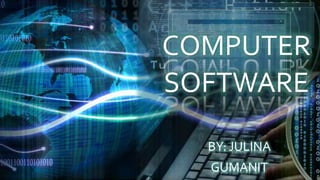 COMPUTER
SOFTWARE
BY: JULINA
GUMANIT
 