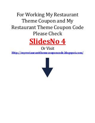 For Working My Restaurant
Theme Coupon and My
Restaurant Theme Coupon Code
Please Check
SlidesNo 4
Or Visit
Http://myrestaurantthemecouponcode.blogspot.com/
 