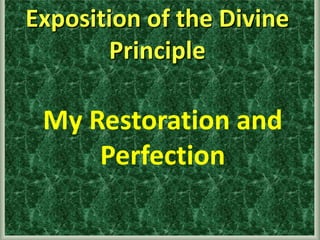 1
Exposition of the Divine
Principle
My Restoration and
Perfection
 