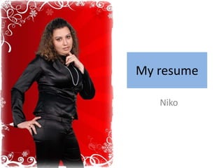 My resume

   Niko
 