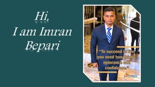 Hi,
I am Imran
Bepari
 
