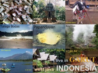 I live inGARUT, west java, INDONESIA