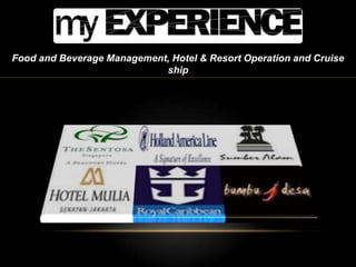 Food and Beverage Management, Hotel & Resort Operation and Cruise ship