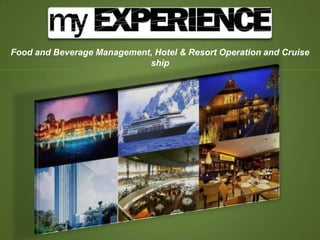 Food and Beverage Management, Hotel & Resort Operation and Cruise ship