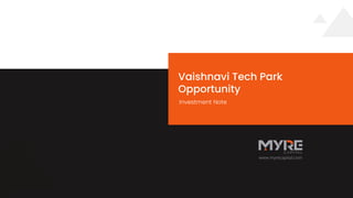 www.myrecapital.com
Investment Note
Vaishnavi Tech Park
Opportunity
 