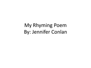 My Rhyming Poem
By: Jennifer Conlan
 