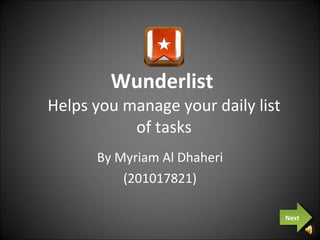 Wunderlist   Helps you manage your daily list of tasks By Myriam Al Dhaheri (201017821) Next 