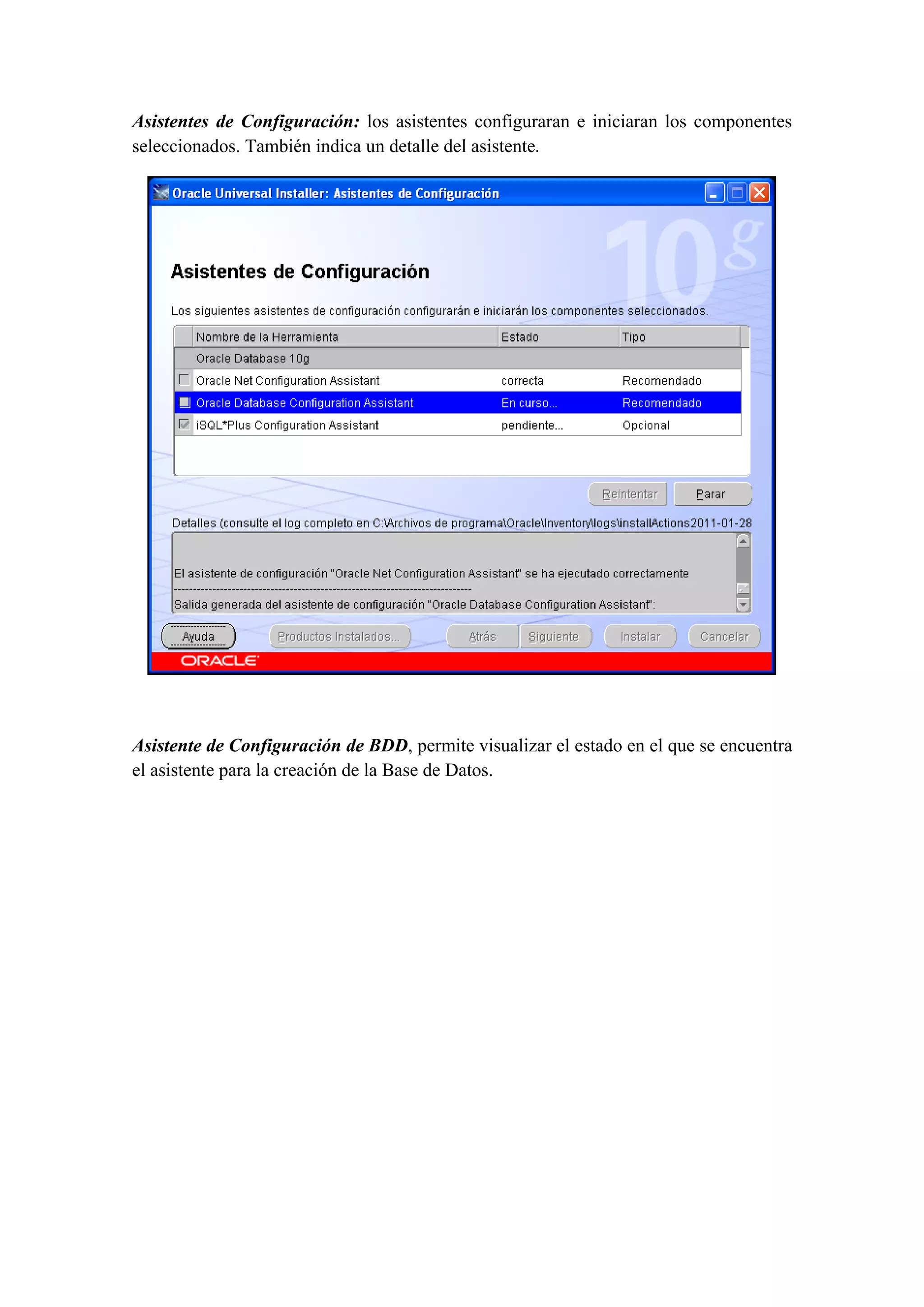 Asistentes de Configuración: los asistentes configuraran e iniciaran los componentes
seleccionados. También indica un detalle del asistente. 




                                                                                     

 

Asistente de Configuración de BDD, permite visualizar el estado en el que se encuentra
el asistente para la creación de la Base de Datos.
 