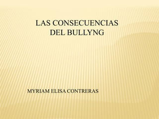 LAS CONSECUENCIAS DEL BULLYNG 
MYRIAM ELISA CONTRERAS  