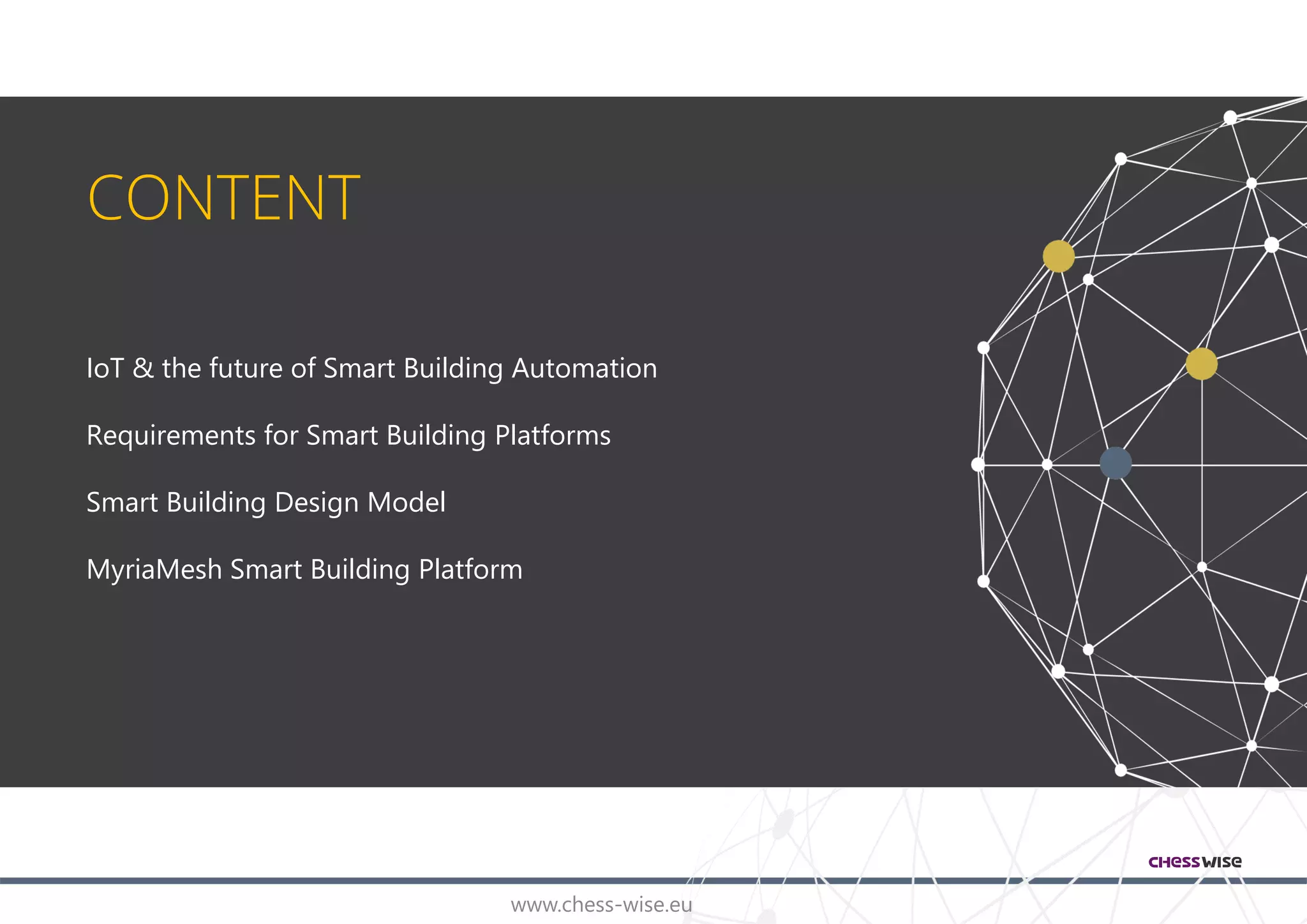 www.chess-wise.eu
CONTENT
IoT & the future of Smart Building Automation
Requirements for Smart Building Platforms
Smart Building Design Model
MyriaMesh Smart Building Platform
 