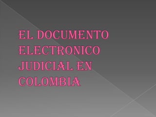 EL DOCUMENTO ELECTRONICO JUDICIAL EN COLOMBIA 