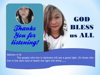 Mathew 4:16
The people who live in darkness will see a great light. On those who
live in the dark land of death the light will shine…….
GOD
BLESS
us ALL
 