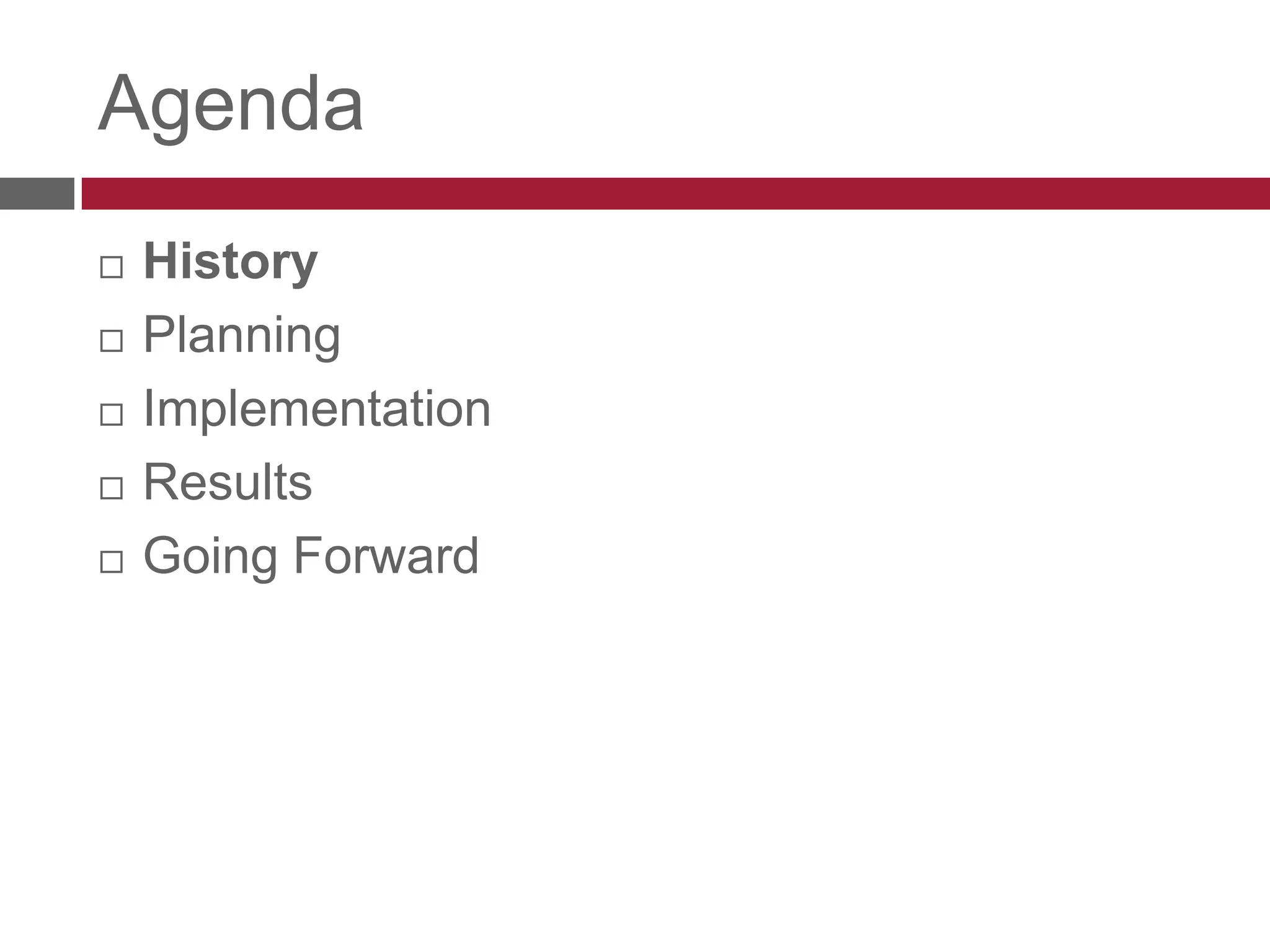 AgendaHistoryPlanningImplementationResultsGoing Forward