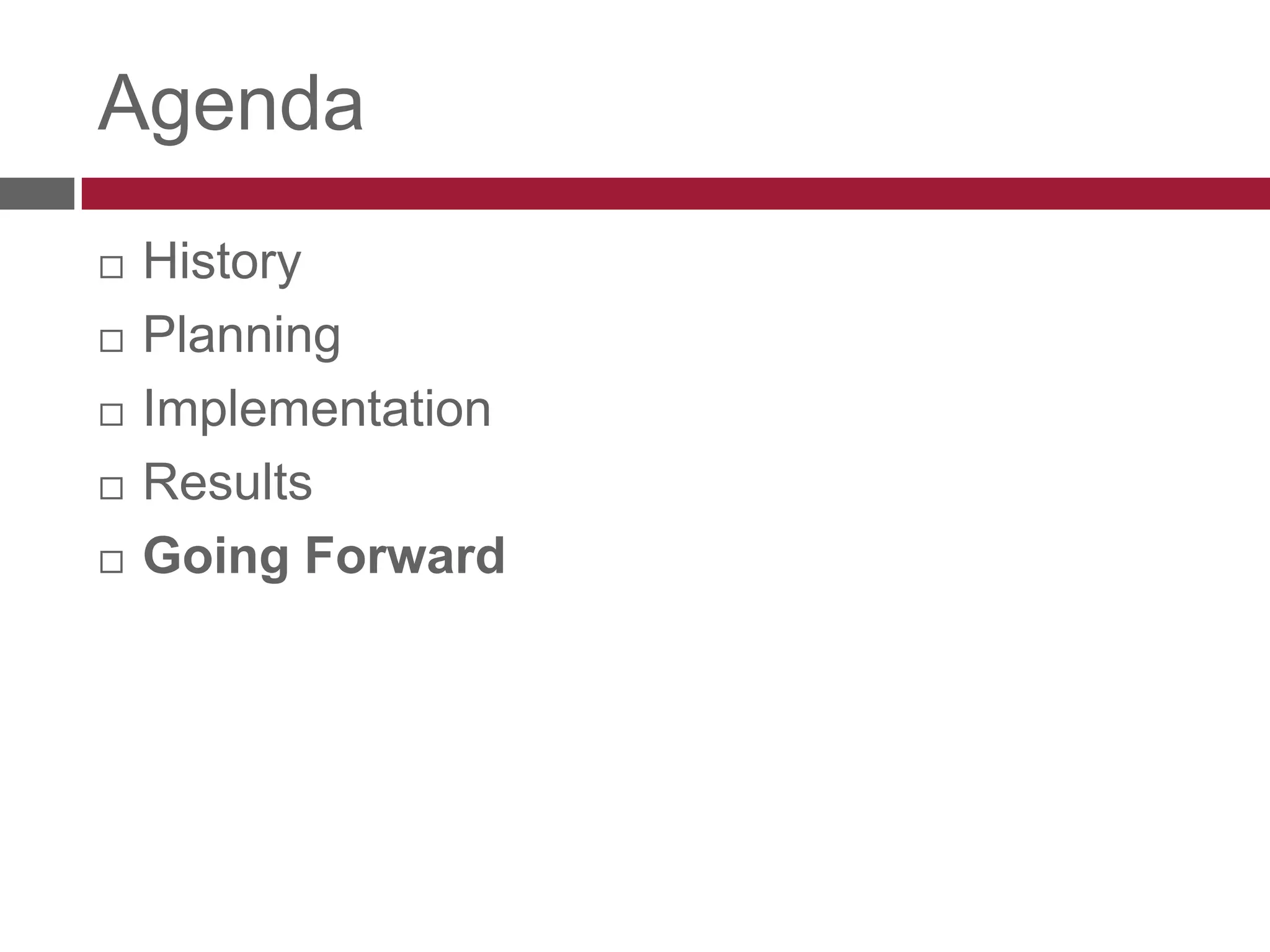 AgendaHistoryPlanningImplementationResultsGoing Forward