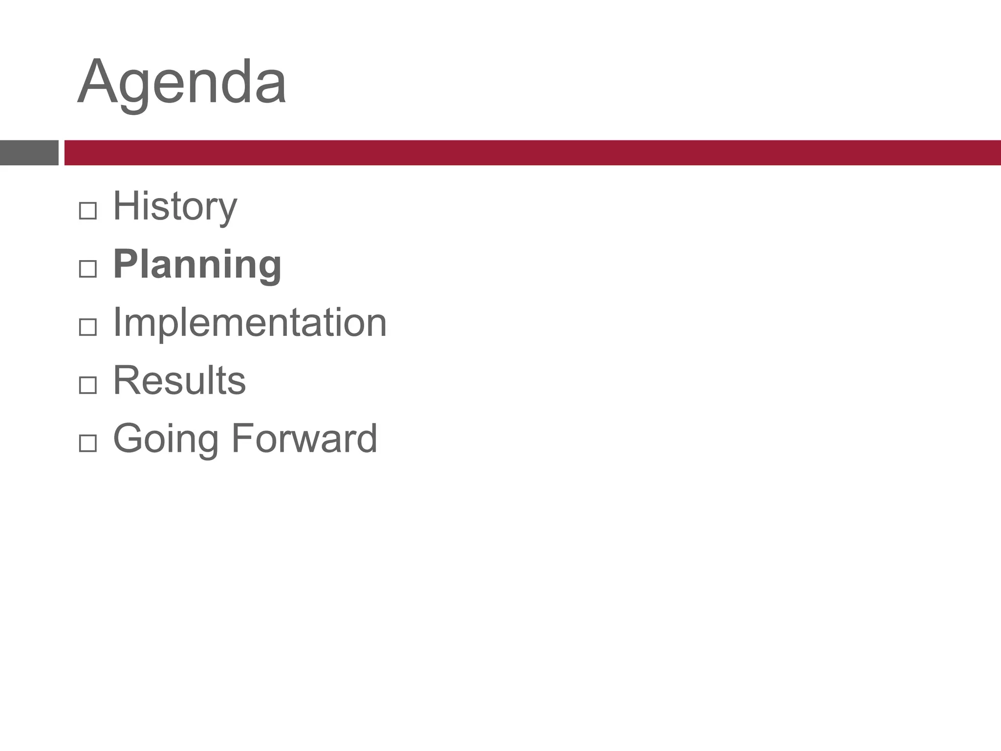 AgendaHistoryPlanningImplementationResultsGoing Forward