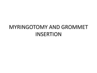 MYRINGOTOMY AND GROMMET
INSERTION
 