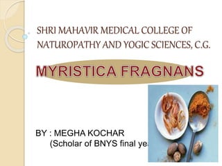 SHRI MAHAVIR MEDICAL COLLEGE OF
NATUROPATHY AND YOGIC SCIENCES, C.G.
BY : MEGHA KOCHAR
(Scholar of BNYS final year)
 