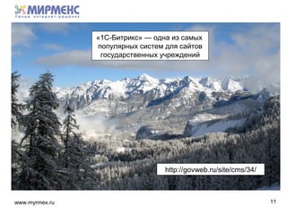 www.myrmex.ru 11
http://govweb.ru/site/cms/34/
«1С-Битрикс» — одна из самых
популярных систем для сайтов
государственных учреждений
 