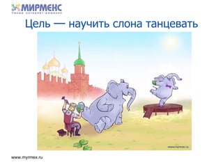 Цель  —  научить слона танцевать 