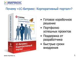 Почему «1С-Битрикс :  Корпоративный портал» ? Готовое коробочное решение Портфолио успешных проектов Поддержка от разработчика Быстрые сроки внедрения 