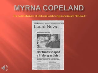 The name Myrna is of Irish and Gaelic origin and means “Beloved.”
 