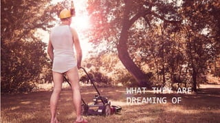 WHAT THEY ARE
DREAMING OF
 