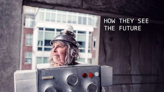HOW THEY SEE
THE FUTURE
 