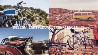 DESIGN INDIVIDUAL EXPERIENCES
 