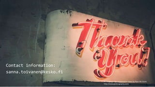 Contact information:
sanna.toivanen@kesko.fi
All images in this presentation taken by Ryan Mc Guire
http://www.gratisography.com/
 