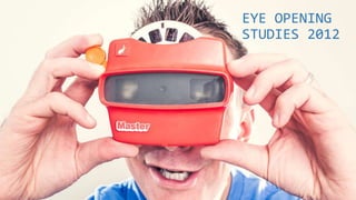 EYE OPENING
STUDIES 2012
 