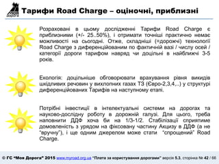 © ГС “Моя Дорога” 2015 www.myroad.org.ua “Плата за користування дорогами” версія 5.3, сторінка № 42 / 66
Тарифи Road Charg...