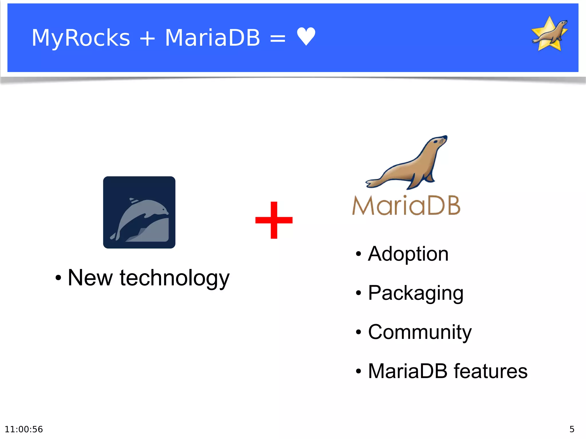 11:00:56 5
MyRocks + MariaDB = ♥
●
New technology
●
Adoption
●
Packaging
●
Community
●
MariaDB features
 