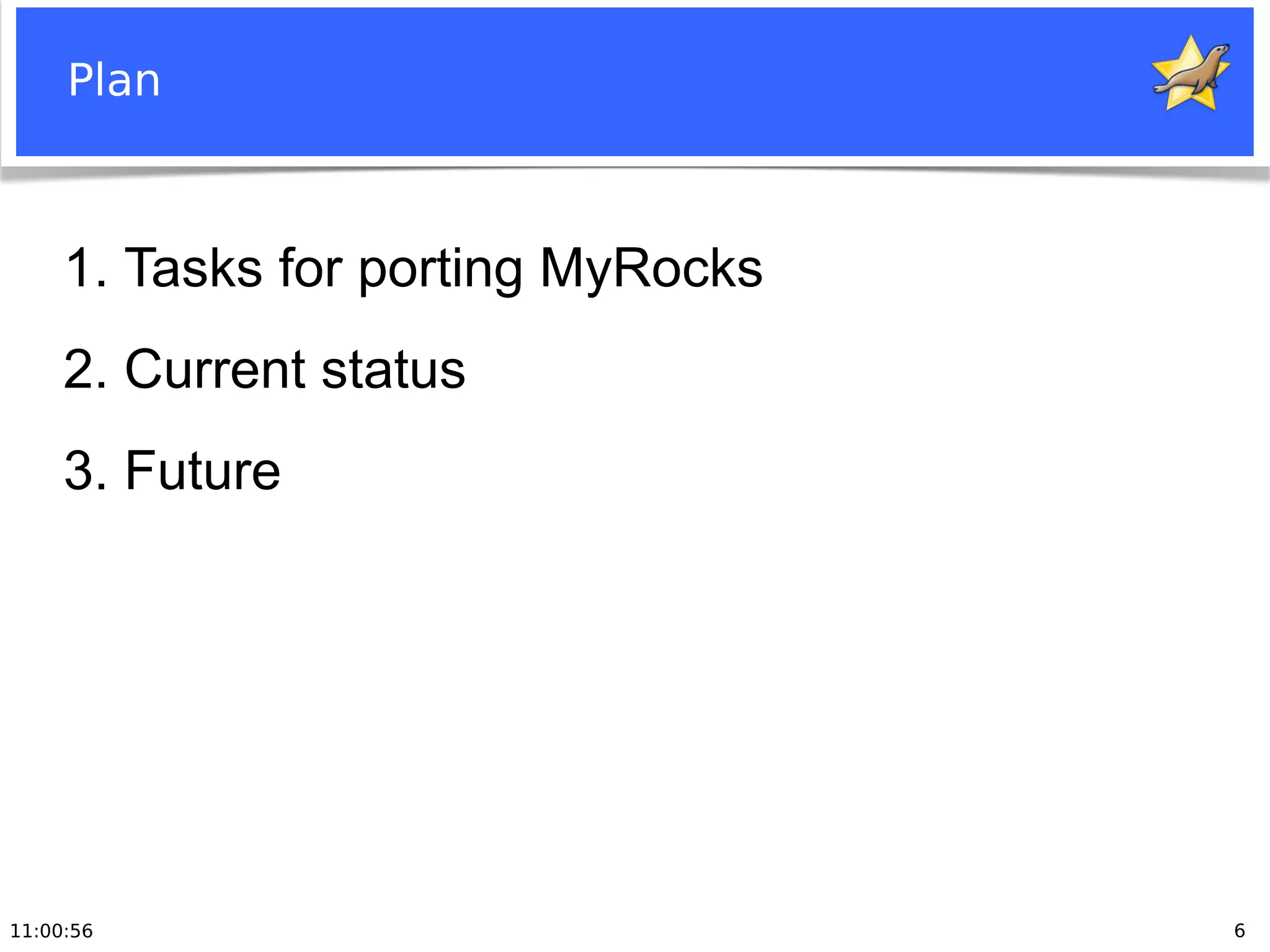 11:00:56 6
Plan
1. Tasks for porting MyRocks
2. Current status
3. Future
 