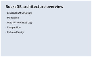 RocksDB architecture overview
▪ Leveled LSM Structure
▪ MemTable
▪ WAL (Write Ahead Log)
▪ Compaction
▪ Column Family
 