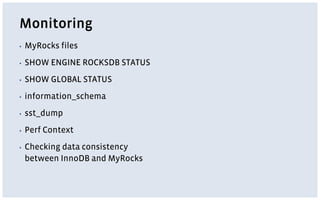 Monitoring
▪ MyRocks files
▪ SHOW ENGINE ROCKSDB STATUS
▪ SHOW GLOBAL STATUS
▪ information_schema
▪ sst_dump
▪ Perf Context
▪ Checking data consistency
between InnoDB and MyRocks
 